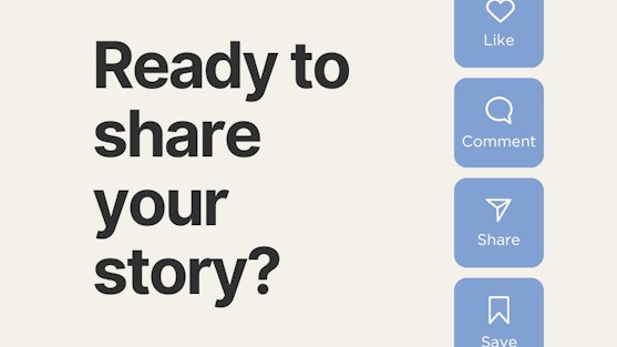 Black writing on a pale grey background saying 'Ready to share your story?' To the right of the text there are four blue icons: Like, comment, share, save.