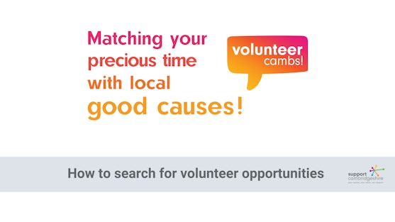 Text reads: Matching your precious time with local good causes. How to search for volunteer opportunities. There is the Volunteer Cambs logo which is a bright speech bubble of a gradient of pink and yellow. There is the Support Cambridgeshire logo in the bottom right corner.